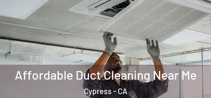  Affordable Duct Cleaning Near Me Cypress - CA