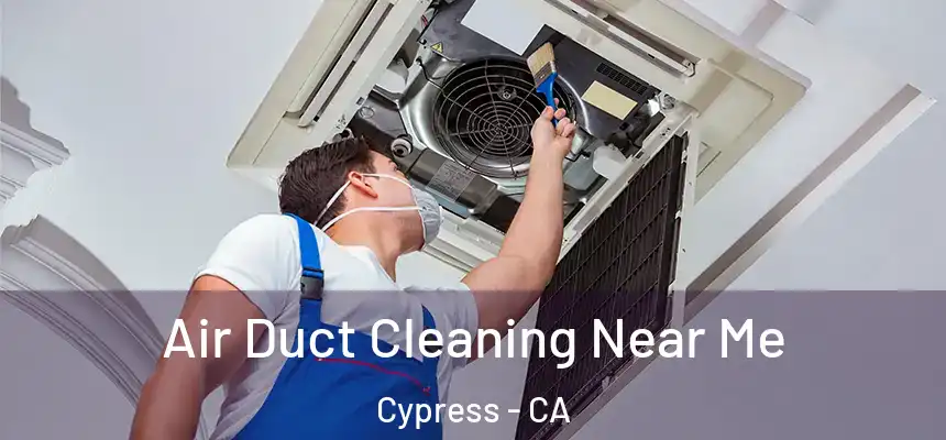  Air Duct Cleaning Near Me Cypress - CA