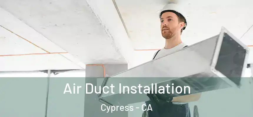  Air Duct Installation Cypress - CA