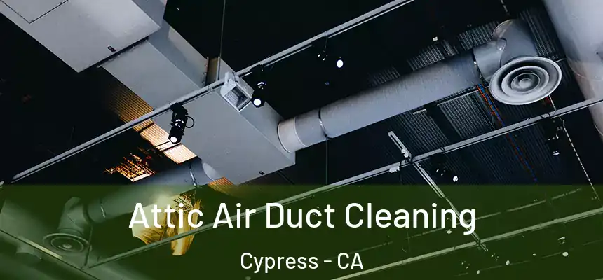  Attic Air Duct Cleaning Cypress - CA
