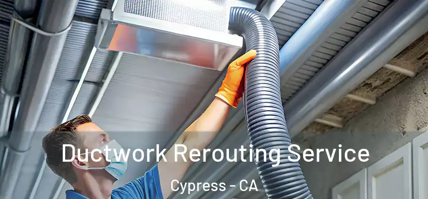 Ductwork Rerouting Service Cypress - CA