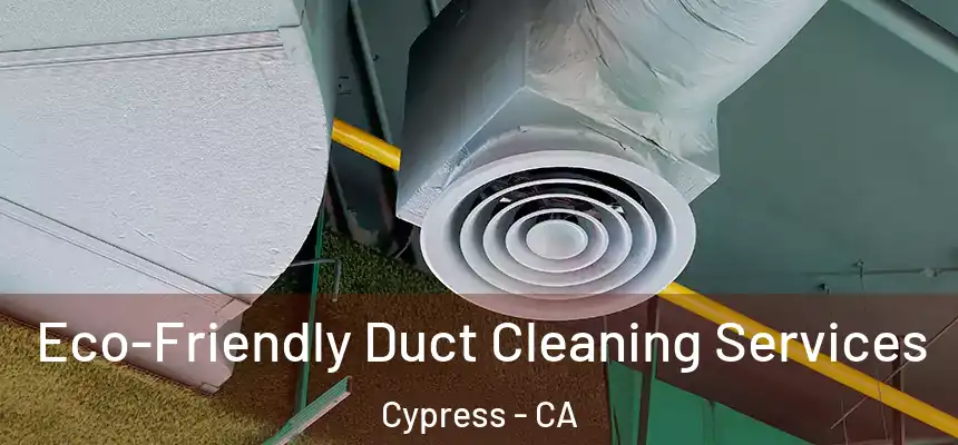 Eco-Friendly Duct Cleaning Services Cypress - CA