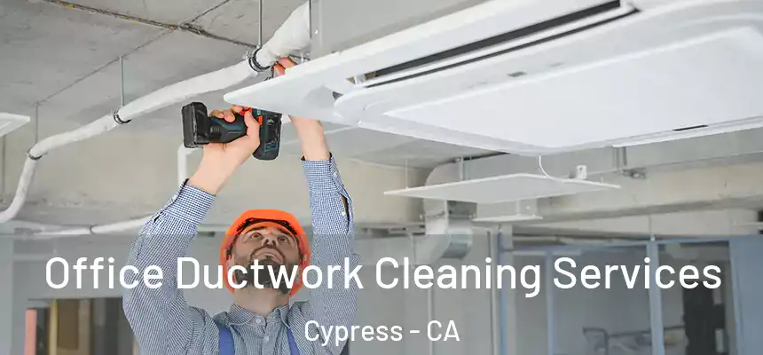  Office Ductwork Cleaning Services Cypress - CA