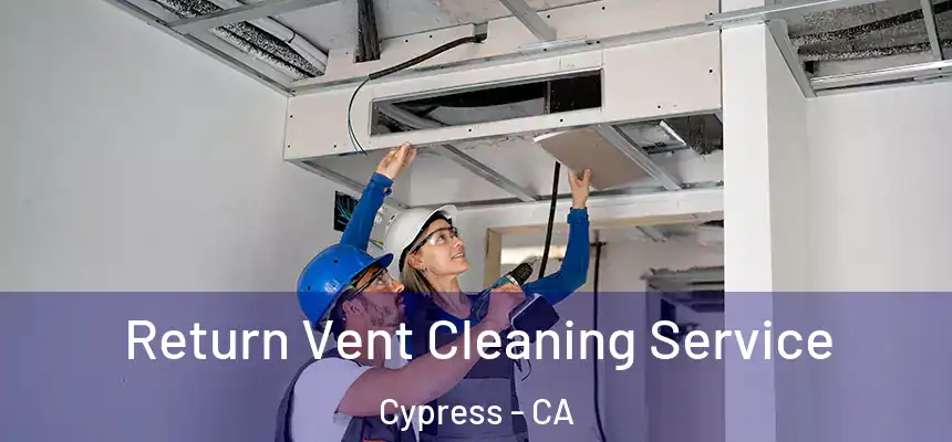  Return Vent Cleaning Service Cypress - CA